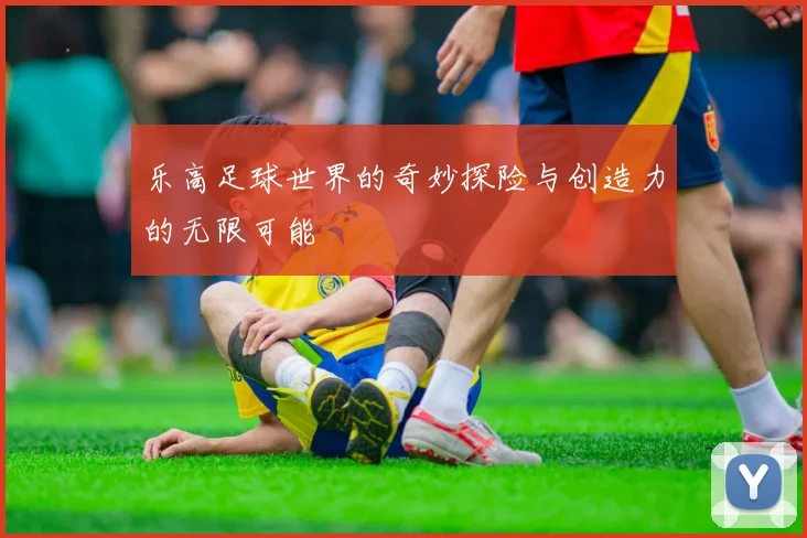 乐高足球世界的奇妙探险与创造力的无限可能
