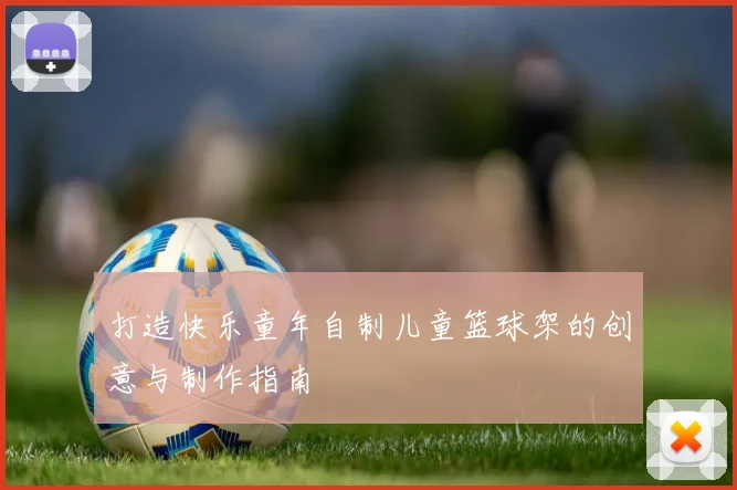 打造快乐童年自制儿童篮球架的创意与制作指南
