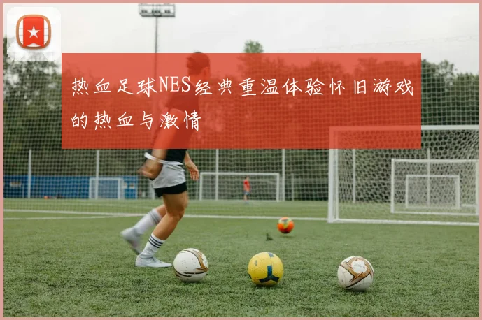 热血足球NES经典重温体验怀旧游戏的热血与激情